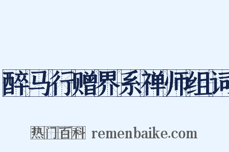 醉马行赠界系禅师组词是什么意思的图片